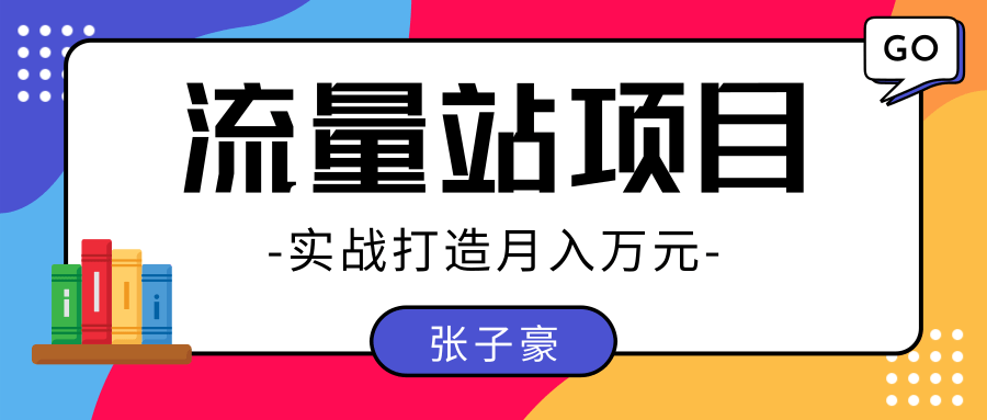 张子豪：实战打造月入万元的流量站的项目，项目不耗时间，可长期操作！-一课资源