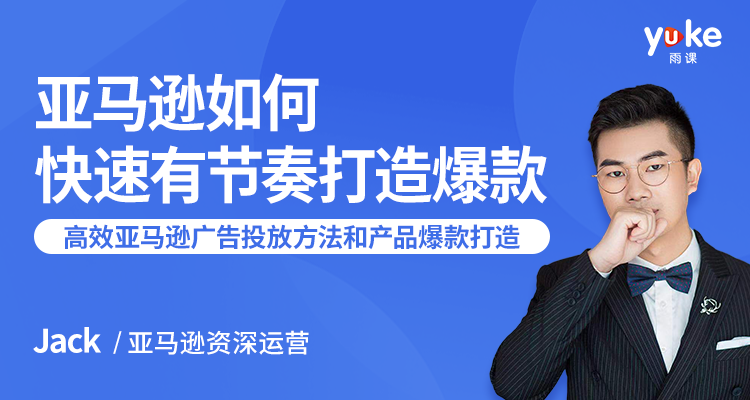 亚马逊如何快速有节奏打造爆款：7课时教你高效的亚马逊广告投放方法和产品爆款的打造-一课资源