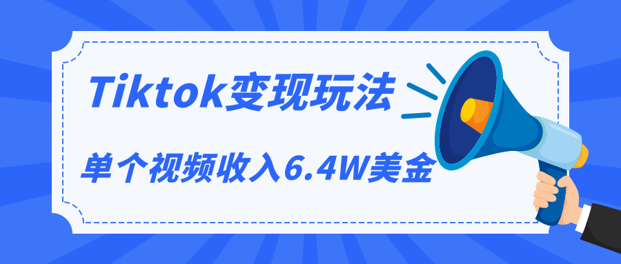 Tiktok变现玩法，不自己拍摄视频，不露脸，单个视频收入6.4W美金（视频+文档）-一课资源