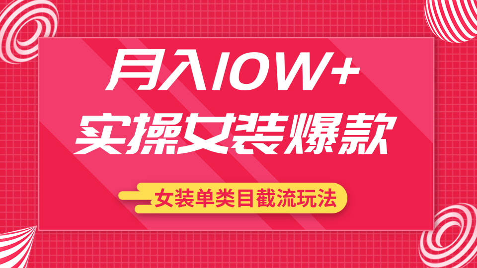 月入10W+实操女装爆款，淘宝蓝海女装选品+女装单类目截流玩法（共2节视频）-一课资源