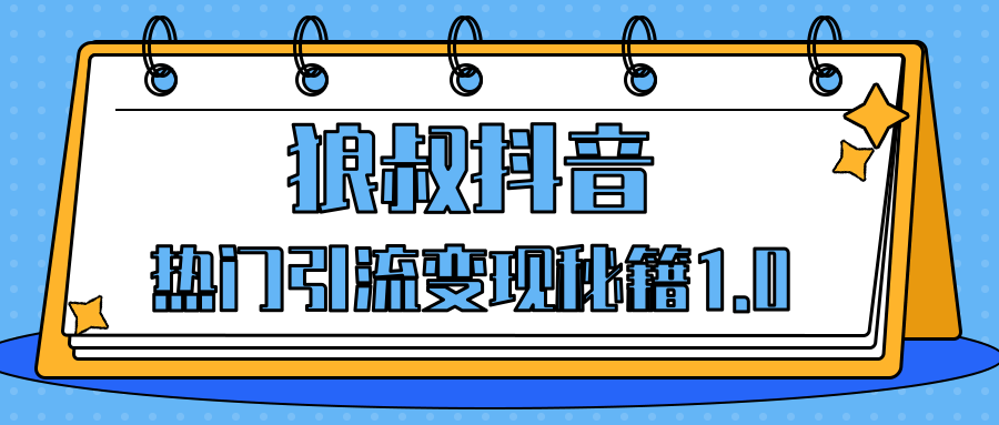 狼叔抖音热门引流变现秘籍1.0，人人都可以捞金的项目，让你的视频曝光10W+-一课资源