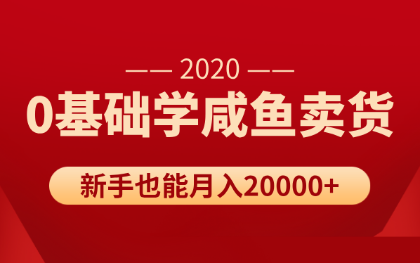 新手0基础学咸鱼卖货，也能轻松月入20000+【价值998元】-一课资源