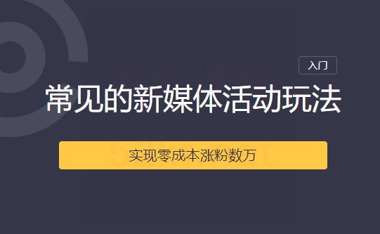 2020常见的新媒体活动玩法实现零成本涨粉数万-一课资源