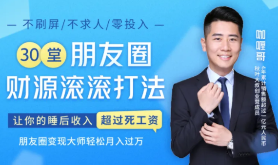 30堂朋友圈财源滚滚技法，让你的睡后收入超过死工资，朋友圈变现大师轻松月入过万-一课资源