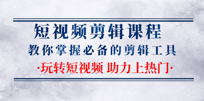 短视频剪辑课程：教你掌握必备的剪辑工具，玩转短视频助力上热门（2节课）-一课资源