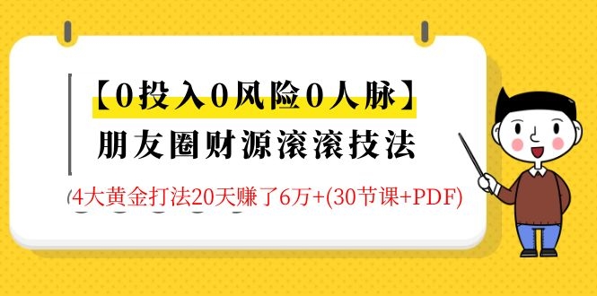 【0投入0风险0人脉】朋友圈财源滚滚技法 4大黄金打法20天赚6W+(30节课+PDF)-一课资源