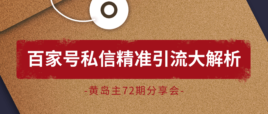 黄岛主72期分享会：百家号私信精准引流大解析（视频+图片）-一课资源
