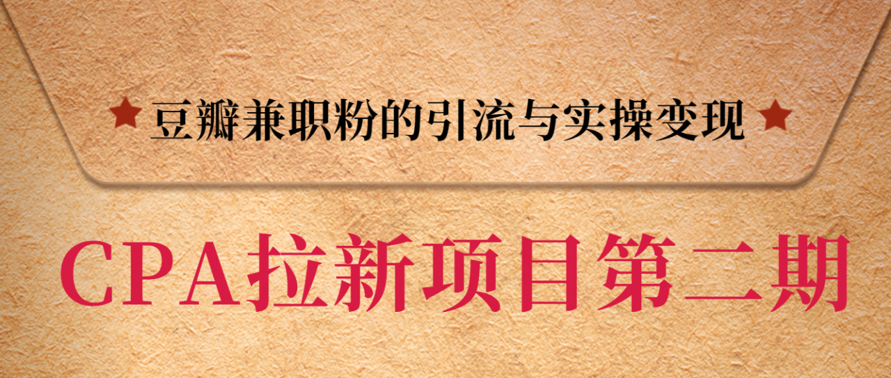 黑帽子CPA拉新项目实战班第二期，豆瓣兼职粉的引流与实操变现，单用户赚1300元佣金-一课资源