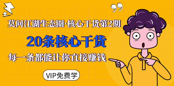 莫问江湖生态圈·核心干货第2期，20条核心干货，每一条都能让你直接赚钱-一课资源
