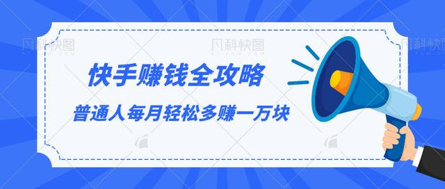 快手赚钱全攻略，普通人每月轻松多赚一万块-一课资源