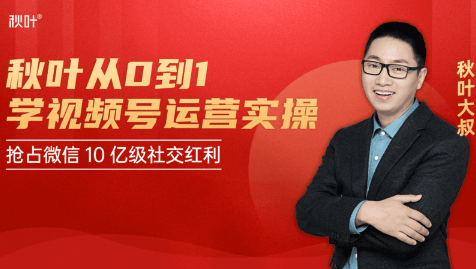 秋叶从0到1学视频号运营实操，抢占微信10亿级红利市场【完结-高清无水印】-一课资源