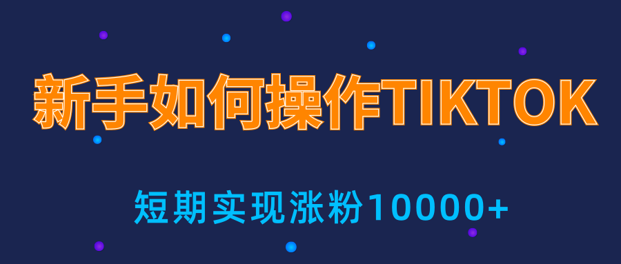 新手小白操作TIKTOK，3天从0到10000粉丝撸美金实战分享-一课资源