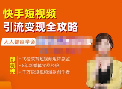飞橙·快手短视频引流变现全攻略，实战教学，小白也能轻松上手的短视频实操玩法-一课资源