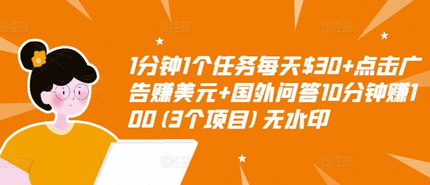 1分钟1个任务每天$30+点击广告赚美元+国外问答10分钟赚100(3个项目)无水印-一课资源