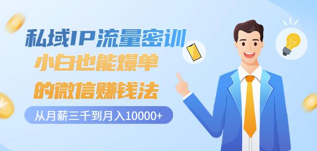 私域IP流量密训：小白也能爆单的微信赚钱法，从月薪三千到月入10000+-一课资源