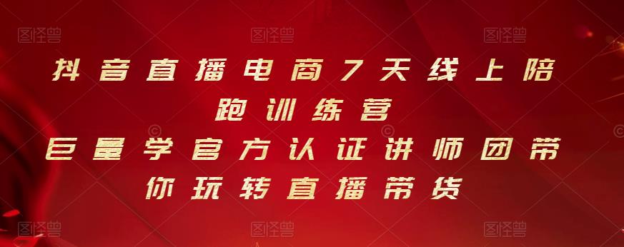 抖音直播电商7天线上陪跑训练营，巨量学官方认证讲师团带你玩转直播带货-一课资源