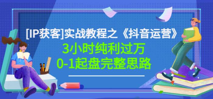 星盒[IP获客]实战教程之《抖音运营》3小时纯利过万0-1起盘完整思路价值498-一课资源