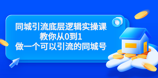 同城引流底层逻辑实操课，教你从0到1做一个可以引流的同城号（价值4980）-一课资源