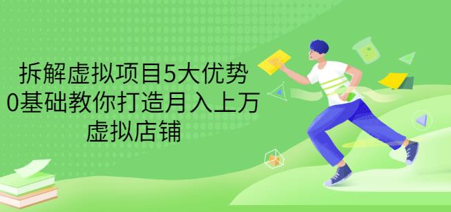 拆解虚拟项目5大优势，0基础教你打造月入上万虚拟店铺（无水印）-一课资源