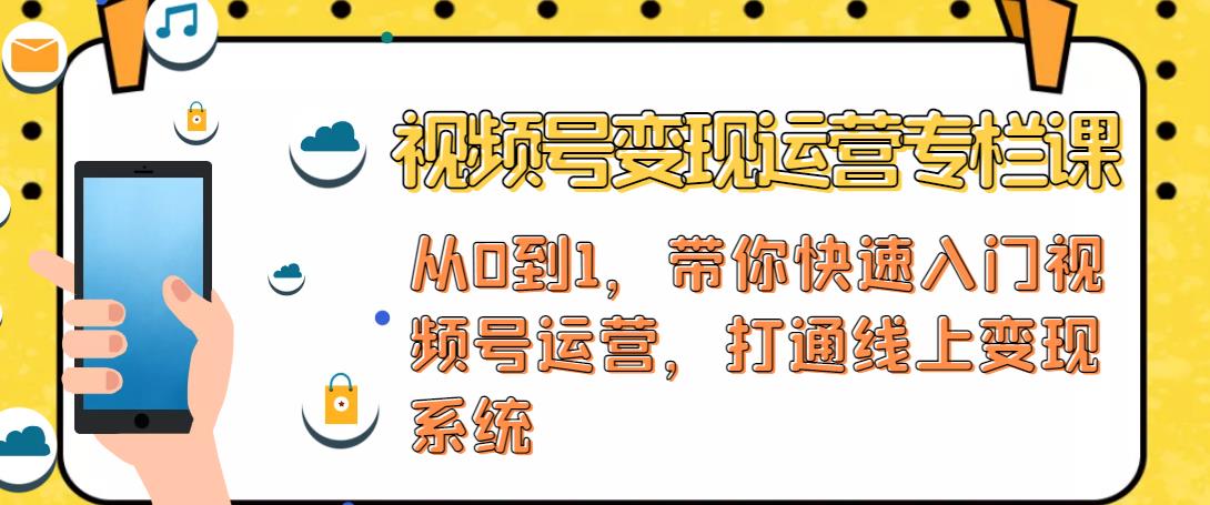 视频号变现运营，视频号+社群+直播，铁三角打通视频号变现系统-一课资源