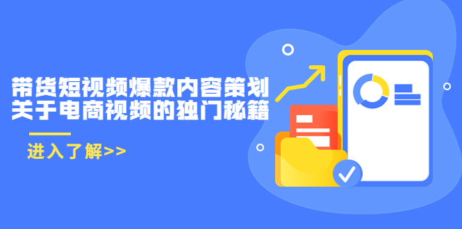带货短视频爆款内容策划，关于电商视频的独门秘籍（价值499元）-一课资源