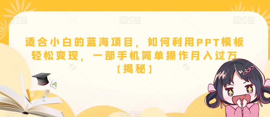 适合小白的蓝海项目，如何利用PPT模板轻松变现，一部手机简单操作月入过万【揭秘】-一课资源