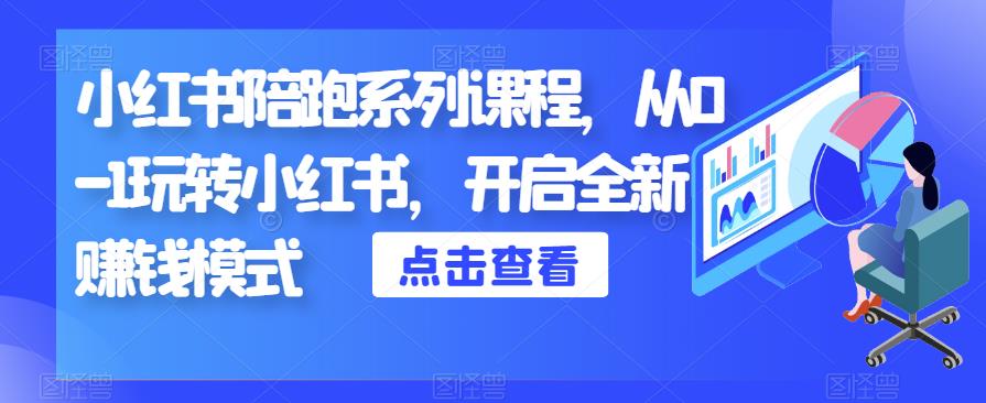 小红书陪跑系列课程，从0-1玩转小红书，开启全新赚钱模式-一课资源