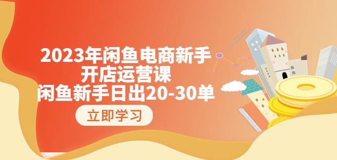 2023年闲鱼电商新手开店运营课：闲鱼新手日出20-30单（18节-实战干货）-一课资源