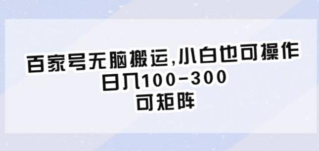 百家号无脑搬运，小白也可操作，日入100-300，可矩阵【仅揭秘】-一课资源