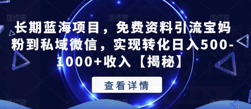 长期蓝海项目，免费资料引流宝妈粉到私域微信，实现转化日入500-1000+收入【揭秘】-一课资源