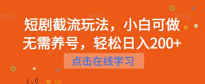 短剧截流玩法，小白可做无需养号，轻松日入200+-一课资源
