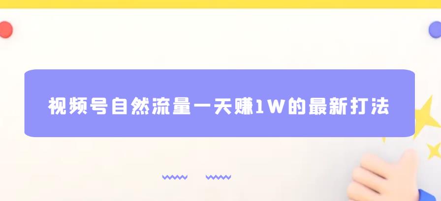 视频号自然流量一天赚1W的最新打法，基本0投资【揭秘】-一课资源