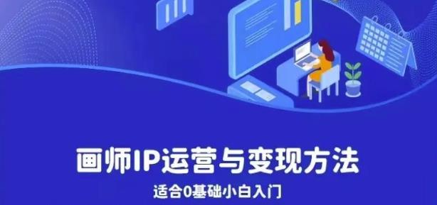 画师IP运营与变现方法，0基础小白进阶自由插画师系统课-一课资源