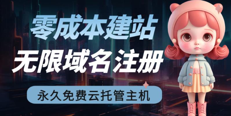 2023【零成本建站】无限撸域名教程+永久兔费云托管主机-一课资源