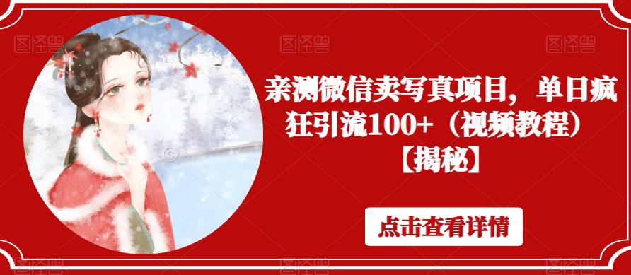 亲测微信卖写真项目，单日疯狂引流100+（视频教程）【揭秘】-一课资源
