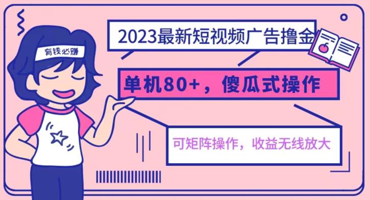 2023最新玩法短视频广告撸金，亲测单机收益80+，可矩阵，傻瓜式操作，小白可上手【揭秘】-一课资源