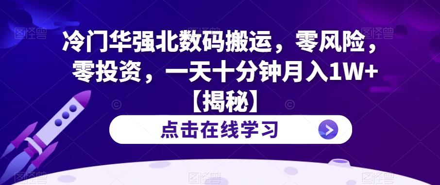 冷门华强北数码搬运，零风险，零投资，一天十分钟月入1W+【揭秘】-一课资源