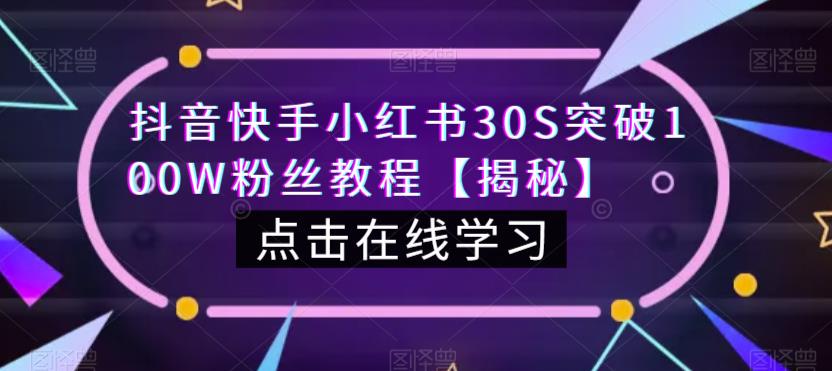 抖音快手小红书30S突破100W粉丝教程【揭秘】-一课资源