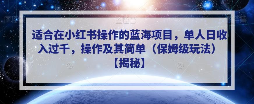 适合在小红书操作的蓝海项目，单人日收入过千，操作及其简单（保姆级玩法）【揭秘】-一课资源