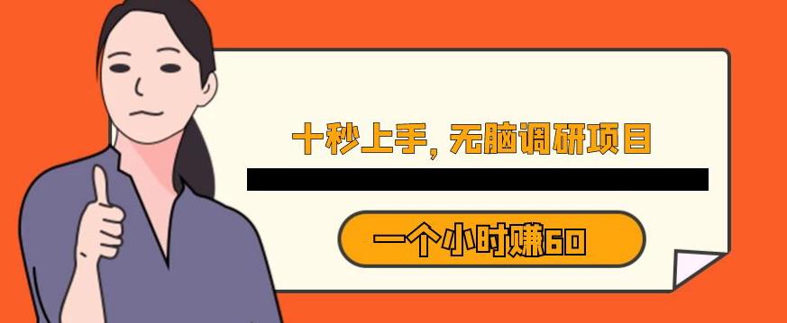 十秒钟上手，一个小时60元暴利无脑调研项目【揭秘】-一课资源