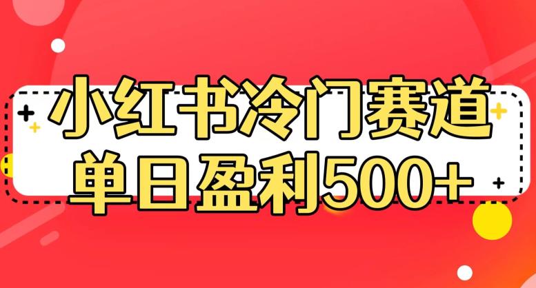 小红书冷门赛道，单日盈利500+【揭秘】-一课资源