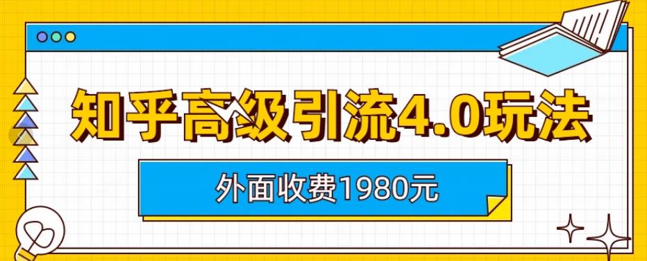 外面收费1980知乎高级引流4.0玩法，纯实操课程【揭秘】-一课资源