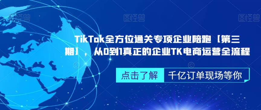 ‎TikTok全方位通关专项企业陪跑【第三期】，从0到1真正的企业TK电商运营全流程-一课资源