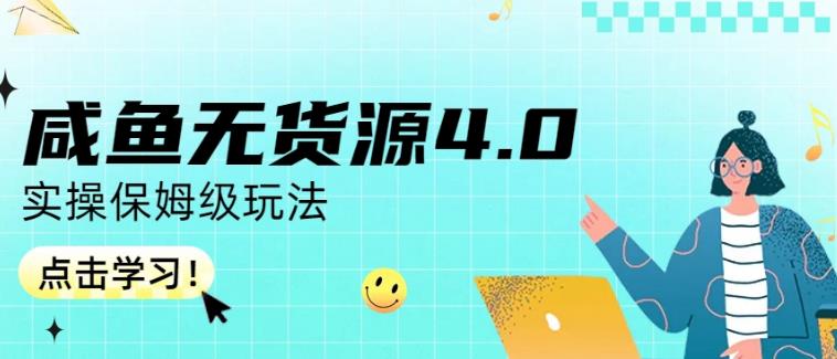 咸鱼无货源4.0实操保姆级玩法，适合新手小白-一课资源