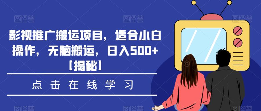 影视推广搬运项目，适合小白操作，无脑搬运，日入500+【揭秘】-一课资源