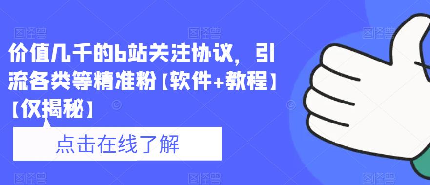 价值几千的b站关注协议，引流各类等精准粉【软件+教程】【仅揭秘】-一课资源