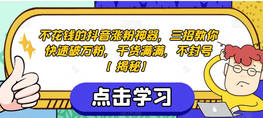 不花钱的抖音涨粉神器，三招教你快速破万粉，干货满满，不封号【揭秘】-一课资源