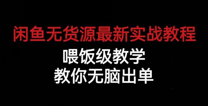 闲鱼无货源最新实战教程，喂饭级教学，教你无脑出单【揭秘】-一课资源