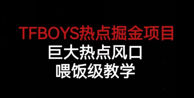 TFBOYS热点掘金项目，巨大热点风口，喂饭级教学-一课资源