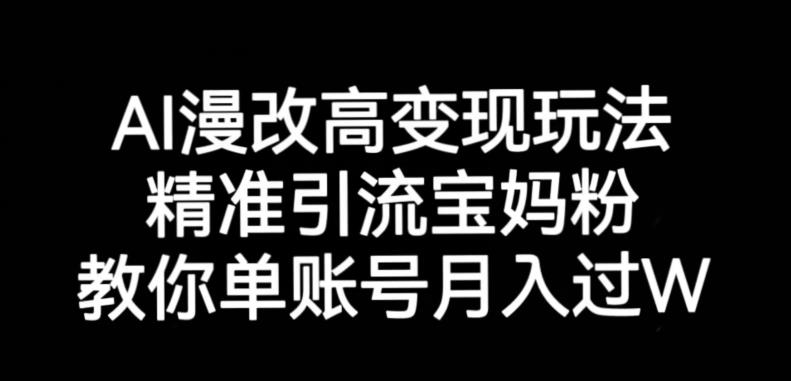 AI漫改头像高级玩法，精准引流宝妈粉，高变现打发单号月入过万【揭秘】-一课资源